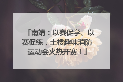 南靖：以赛促学、以赛促练，土楼趣味消防运动会火热开赛！